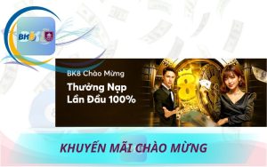 KHUYẾN MÃI CHÀO MỪNG NẠP ĐẦU BK8